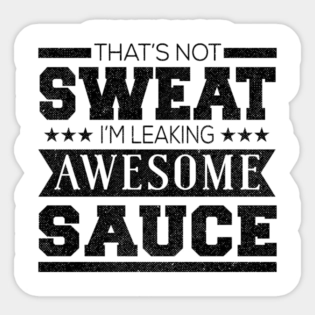 That's Not Sweat I'm Leaking Awesome Sauce Sticker by shopbudgets